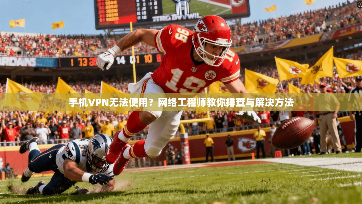手机VPN无法使用?网络工程师教你排查与解决方法 手机VPN无法使用?网络工程师教你排查与解决方法
