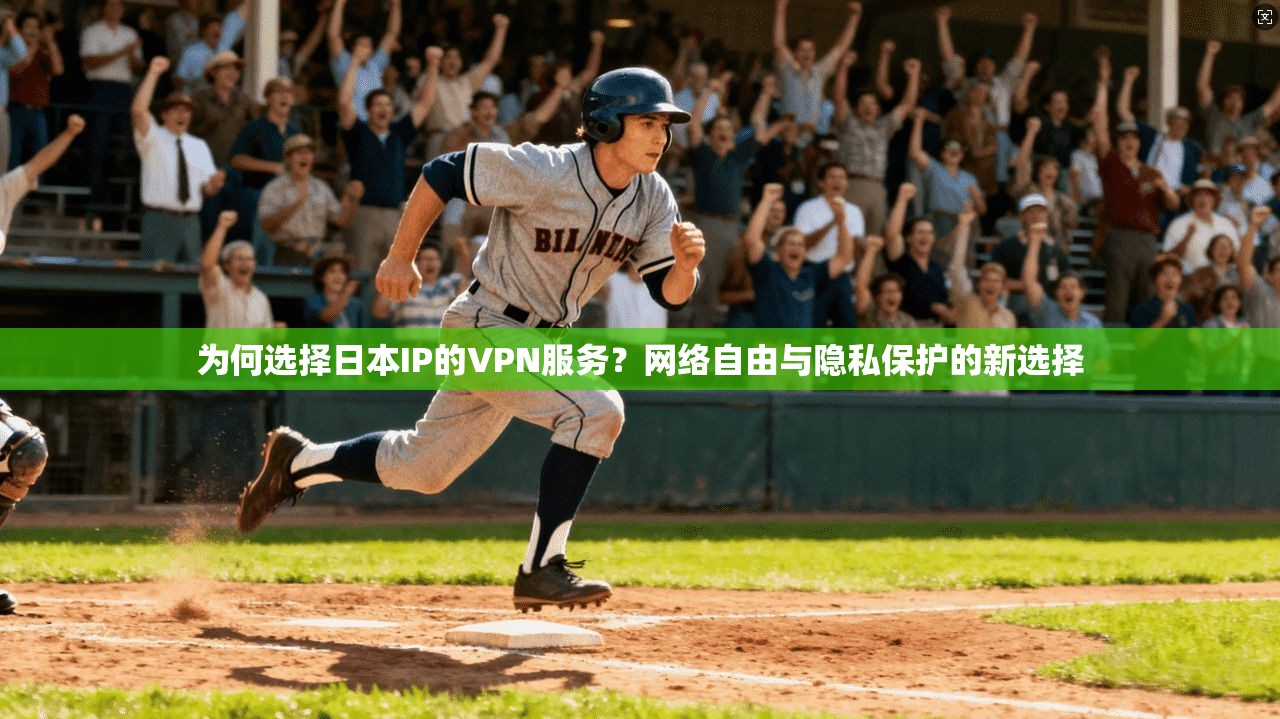 为何选择日本IP的VPN服务？网络自由与隐私保护的新选择
