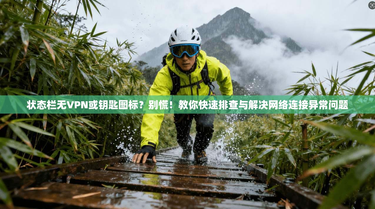 状态栏无VPN或钥匙图标？别慌！教你快速排查与解决网络连接异常问题
