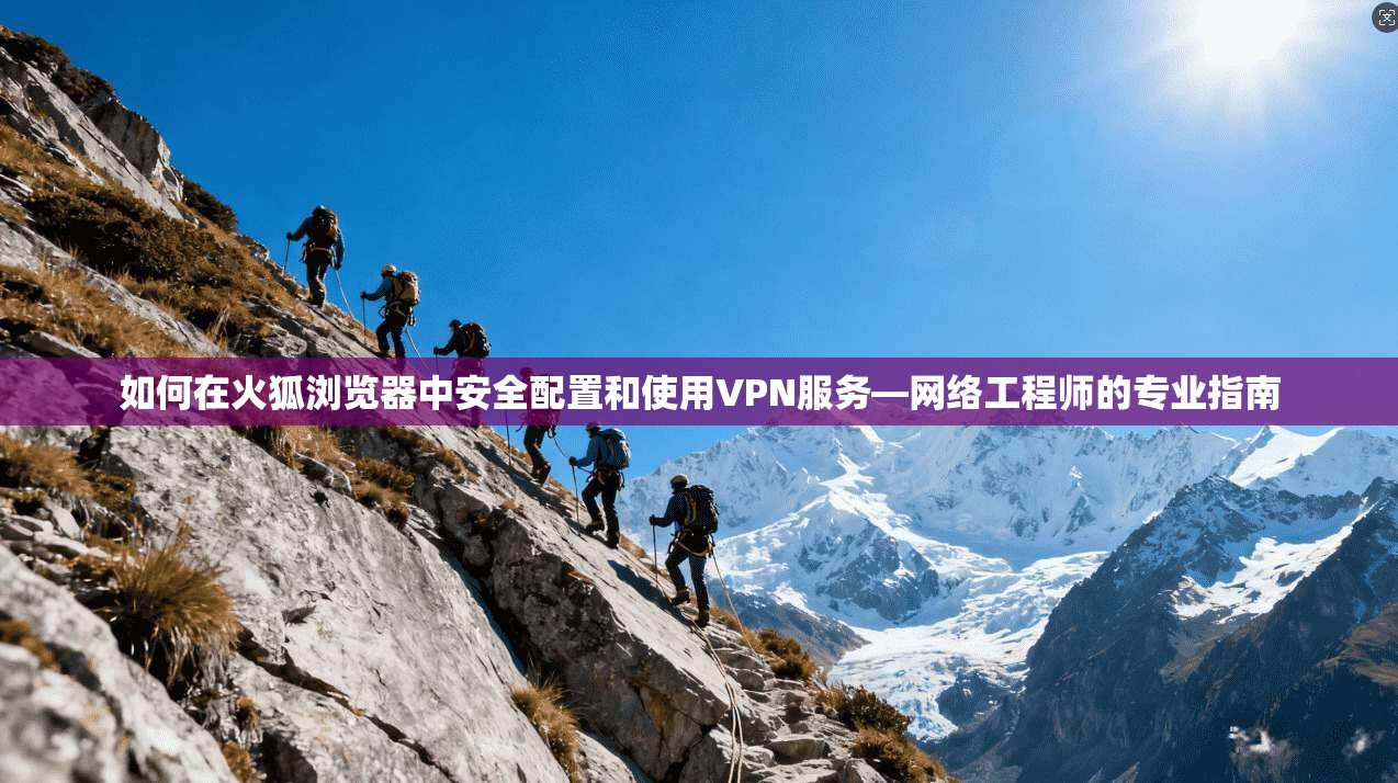 如何在火狐浏览器中安全配置和使用VPN服务—网络工程师的专业指南 如何在火狐浏览器中安全配置和使用VPN服务—网络工程师的专业指南