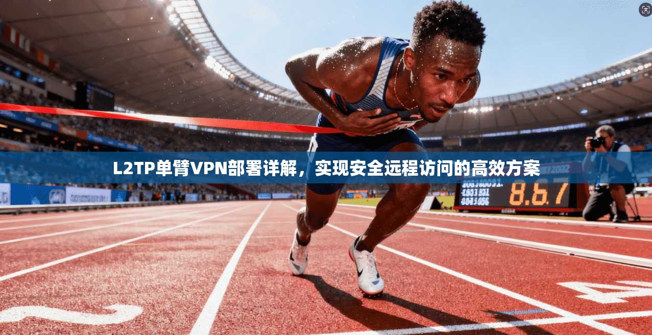 L2TP单臂VPN部署详解,实现安全远程访问的高效方案 L2TP单臂VPN部署详解,实现安全远程访问的高效方案