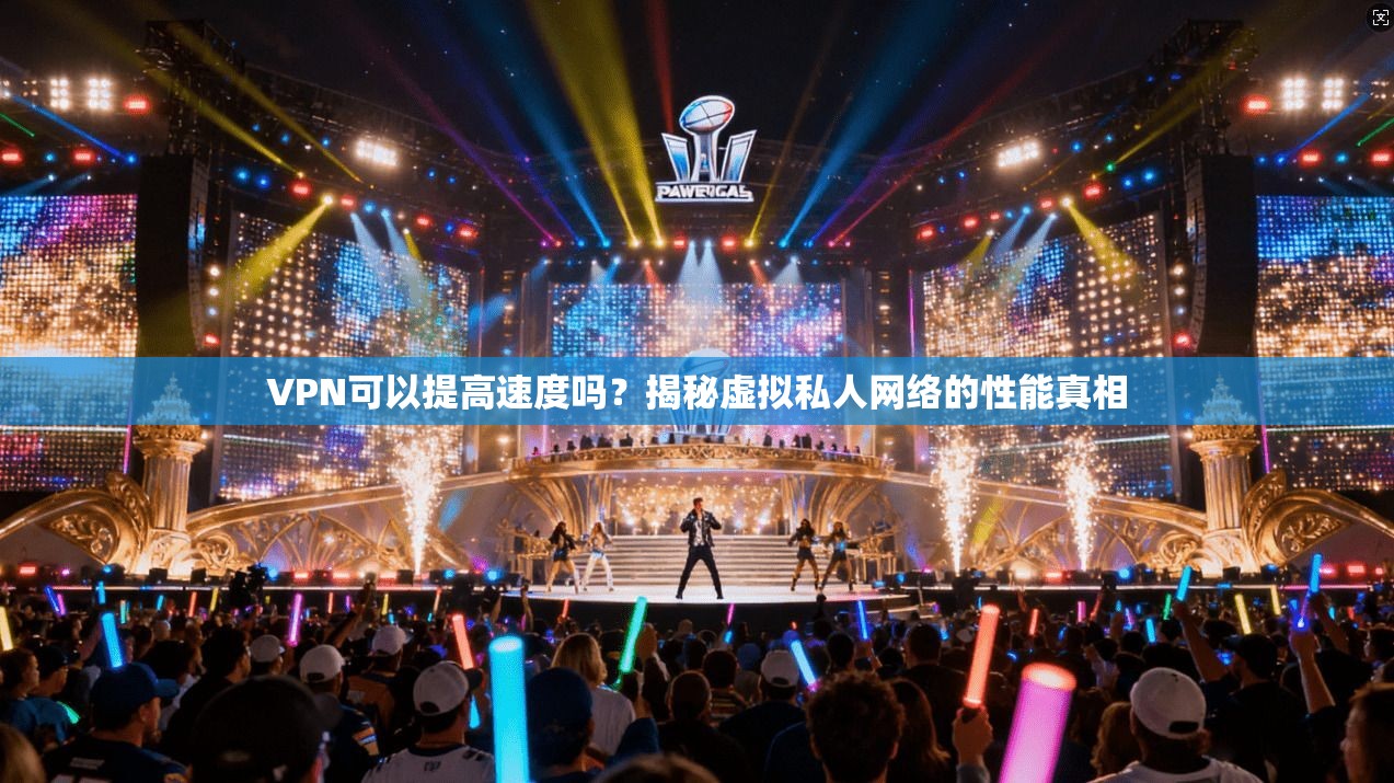 VPN可以提高速度吗？揭秘虚拟私人网络的性能真相