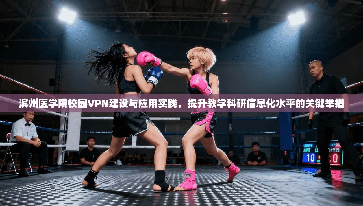 滨州医学院校园VPN建设与应用实践，提升教学科研信息化水平的关键举措