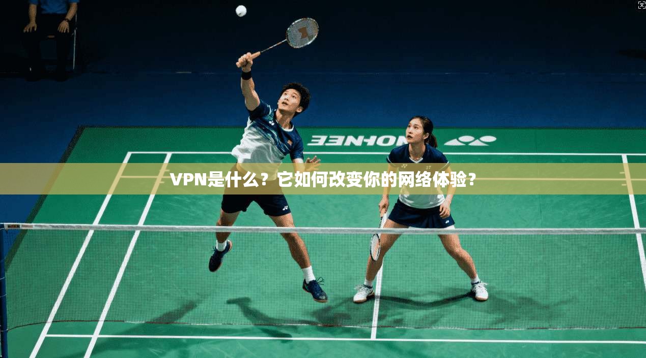 VPN是什么?它如何改变你的网络体验? VPN是什么?它如何改变你的网络体验?