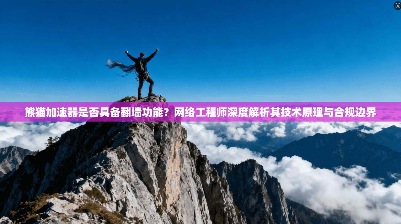 熊猫加速器是否具备翻墙功能?网络工程师深度解析其技术原理与合规边界 熊猫加速器是否具备翻墙功能?网络工程师深度解析其技术原理与合规边界