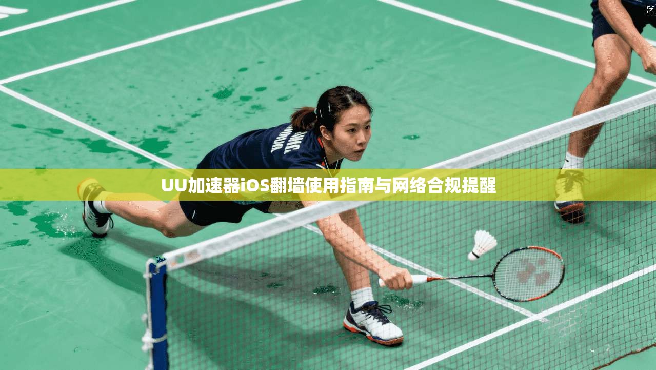 UU加速器iOS翻墙使用指南与网络合规提醒