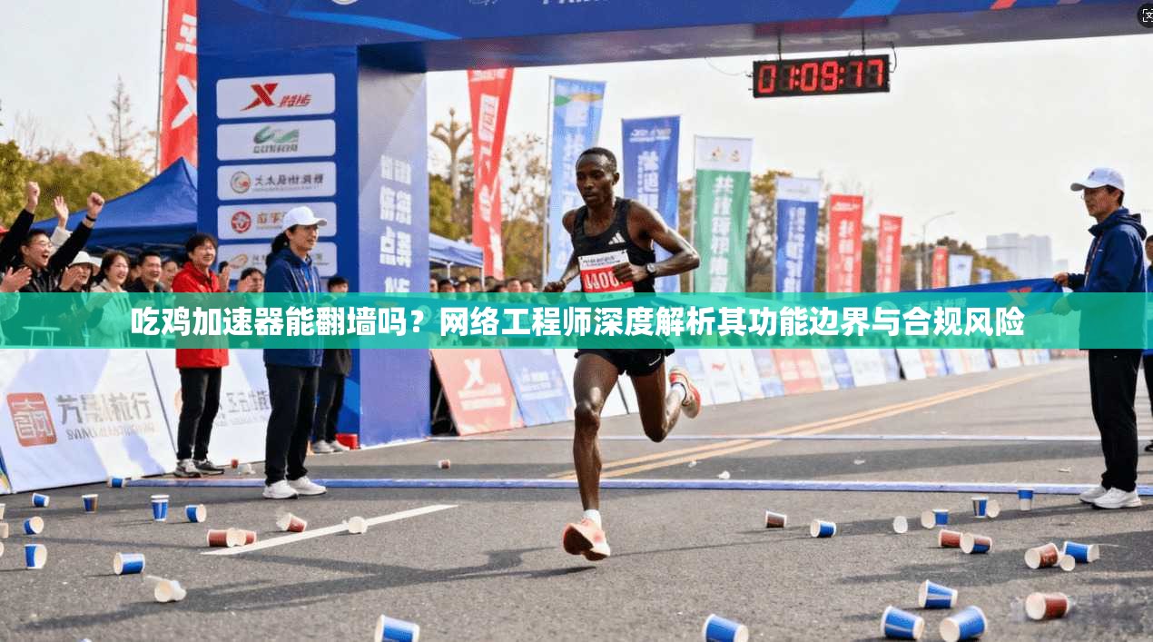 吃鸡加速器能翻墙吗？网络工程师深度解析其功能边界与合规风险