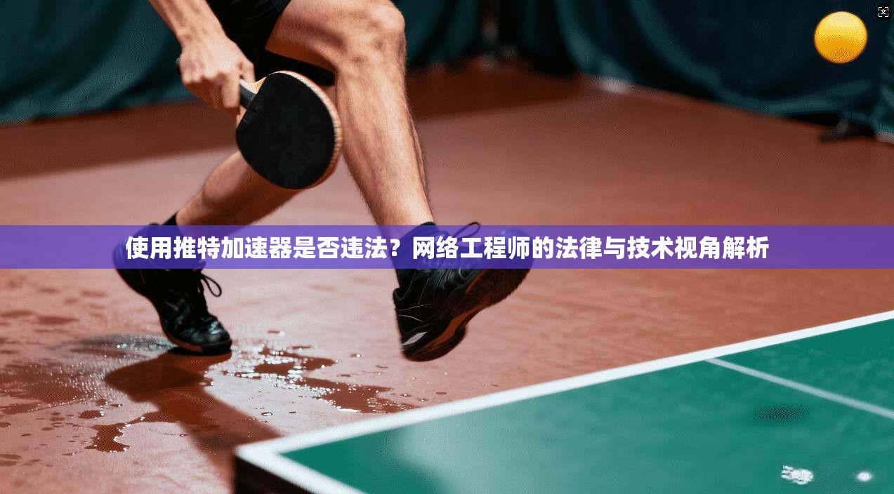 使用推特加速器是否违法？网络工程师的法律与技术视角解析