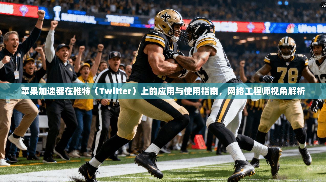 苹果加速器在推特(Twitter)上的应用与使用指南,网络工程师视角解析 苹果加速器在推特(Twitter)上的应用与使用指南,网络工程师视角解析