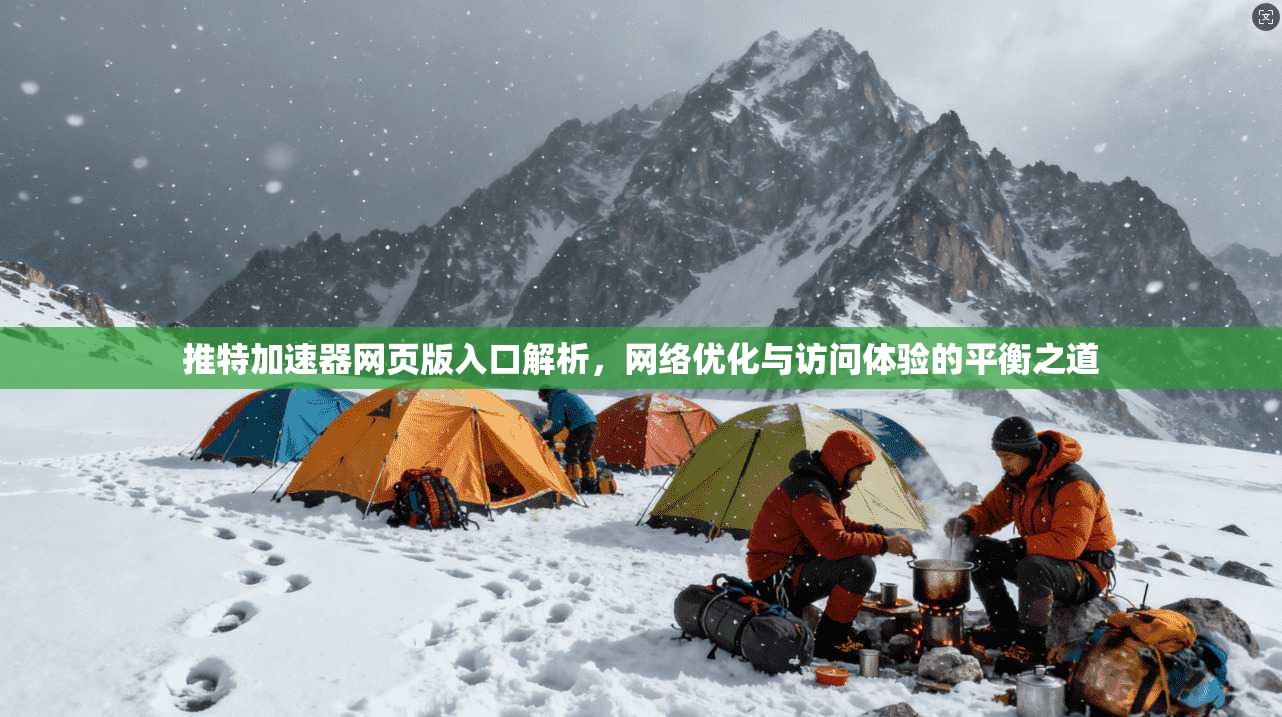 推特加速器网页版入口解析，网络优化与访问体验的平衡之道