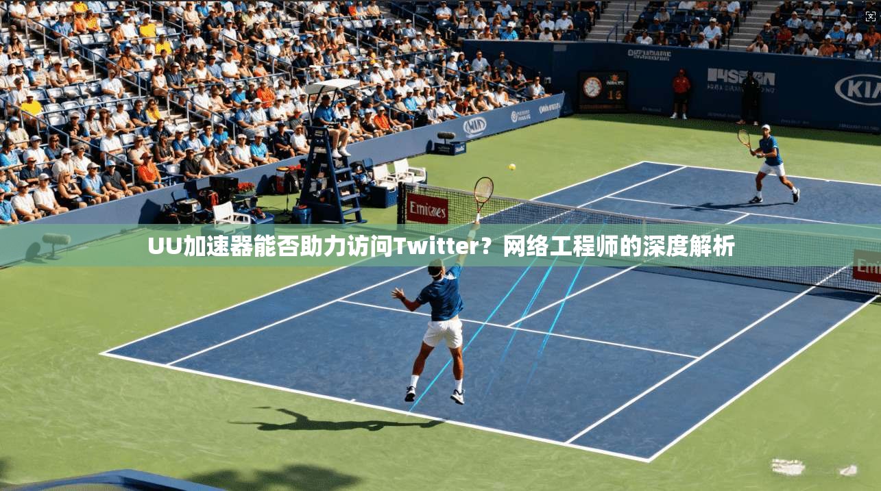 UU加速器能否助力访问Twitter?网络工程师的深度解析 UU加速器能否助力访问Twitter?网络工程师的深度解析