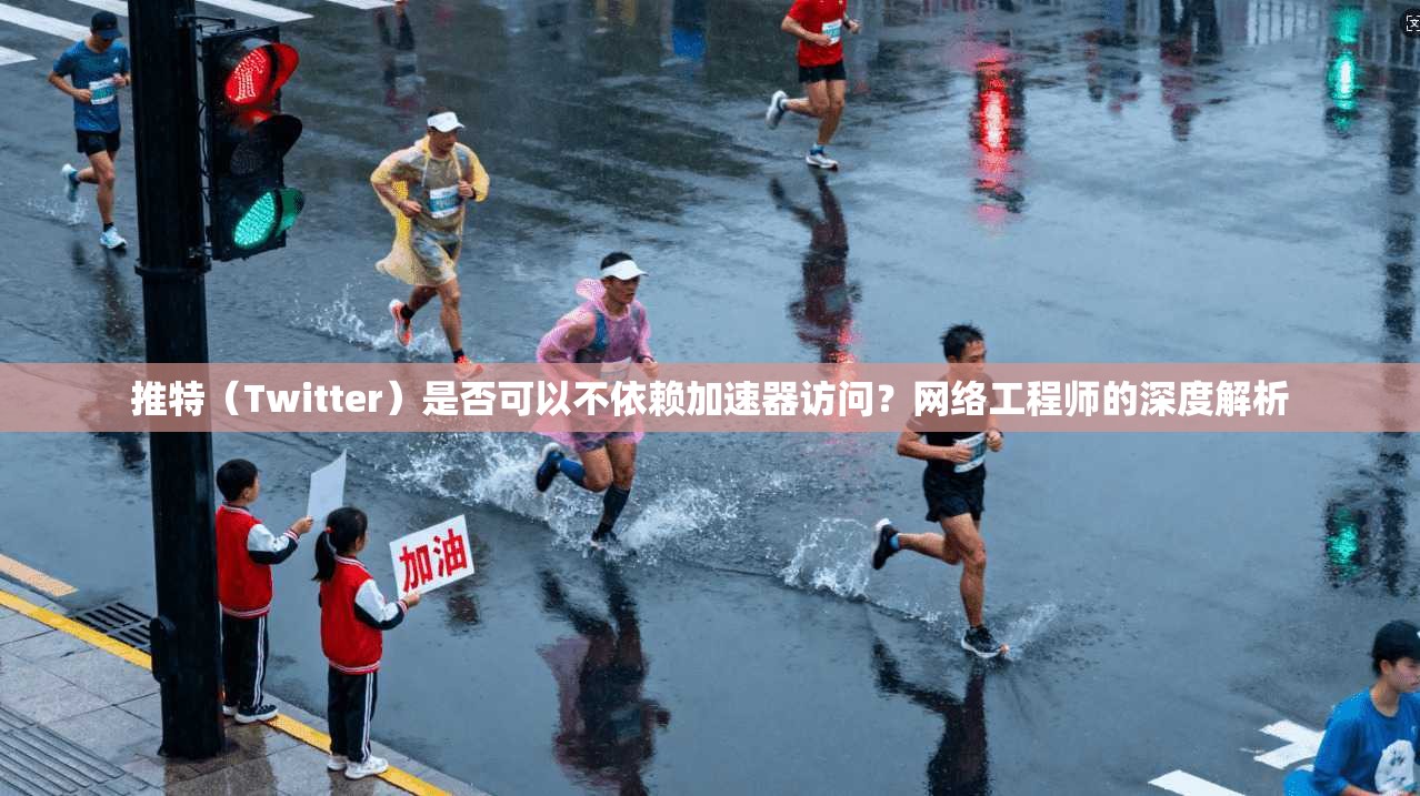 推特（Twitter）是否可以不依赖加速器访问？网络工程师的深度解析